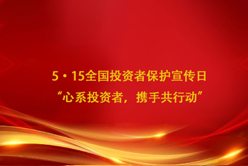 5·15全國(guó)投資者保護(hù)宣傳日 “心系投資者，攜手共行動(dòng)”